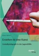 Ebook Erziehen ist eine Kunst. Gestaltpädagogik in der Jugendhilfe di Klaus Walter edito da disserta Verlag