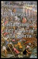 Ebook Venezia e Costantinopoli dall'alleanza alla guerra di Giacomo Carrus edito da Publisher s20109