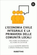 Ebook L’economia civile integrale e la primavera delle comunità locali di AA.VV. edito da Rubbettino Editore