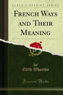 Ebook French Ways and Their Meaning di Edith Wharton edito da Forgotten Books