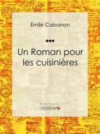 Ebook Un Roman pour les cuisinières di Ligaran, Émile Cabanon edito da Ligaran