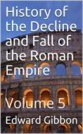 Ebook History of the Decline and Fall of the Roman Empire — Volume 5 di Edward Gibbon edito da iOnlineShopping.com