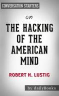 Ebook The Hacking of the American Mind: The Science Behind the Corporate Takeover of Our Bodies and Brains by Robert H. Lustig | Conversation Starters di dailyBooks edito da Daily Books