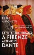 Ebook La vita quotidiana a Firenze ai tempi di Dante di Antonetti Pierre edito da BUR