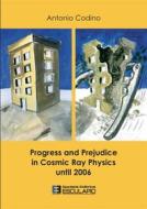 Ebook Progress and Prejudice in Cosmic Ray Physics until 2006 di Antonio Codino edito da Società Editrice Esculapio