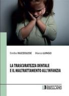 Ebook La trascuratezza dentale e il maltrattamento all&apos;infanzia di Emilio Nuzzolese, Marco Lungo edito da Società Editrice Esculapio