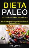 Ebook Dieta Paleo: Dieta Paleo Para Iniciantes: Receitas Paleo Para Iniciantes E Atletas De Peak Fitness di Tim Lewis edito da Tim Lewis