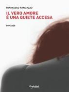Ebook Il vero amore è una quiete accesa di Francesco Randazzo edito da Graphofeel