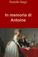 Ebook In memoria di Antoine di Negri Rodolfo edito da ilmiolibro self publishing