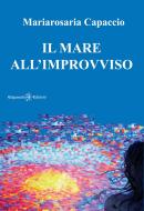 Ebook Il mare all&apos;improvviso di Mariarosaria Capaccio edito da Gilgamesh Edizioni
