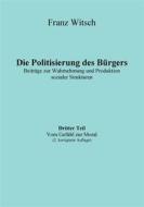 Ebook Die Politisierung des Bürgers, 3.Teil: Vom Gefühl zur Moral di Franz Witsch edito da Books on Demand