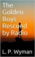 Ebook The Golden Boys Rescued by Radio di L. P. Wyman edito da iOnlineShopping.com