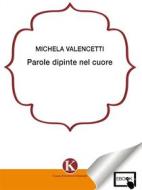 Ebook Parole dipinte nel cuore di Michela Valencetti edito da Kimerik
