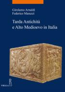Ebook Tarda Antichità e Alto Medioevo in Italia di Girolamo Arnaldi, Federico Marazzi edito da Viella Libreria Editrice
