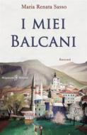 Ebook I miei Balcani di Maria Renata Sasso edito da Gilgamesh Edizioni