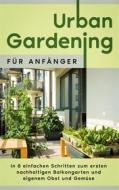 Ebook Urban Gardening für Anfänger: In 8 einfachen Schritten zum ersten nachhaltigen Balkongarten und eigenem Obst und Gemüse di Wiebke Bluhm edito da Books on Demand