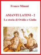 Ebook Amanti latini - La storia di Ovidio e Giulia di Franco Mimmi edito da Franco Mimmi