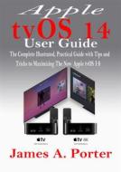 Ebook Apple tvOS 14 User Guide di James A. Porter edito da imhoebe kenneth  egbunu