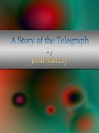 Ebook A Story of the Telegraph di John Murray edito da Publisher s11838