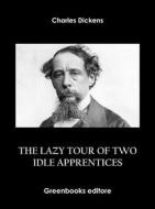 Ebook The Lazy Tour Of Two Idle Apprentices di Charles Dickens edito da Greenbooks Editore