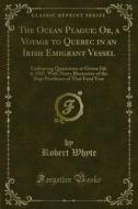 Ebook The Ocean Plague: Or, a Voyage to Quebec in an Irish Emigrant Vessel di Robert Whyte edito da Forgotten Books