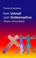 Ebook Vom Urknall zum Gottesmythos di Thomas Ebersberg edito da Books on Demand