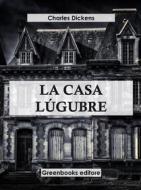 Ebook La casa Lúgubre di Charles Dickens edito da Greenbooks Editore