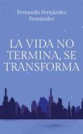 Ebook La vida no termina, se transforma di Fernando Fernández Fernández edito da Books on Demand