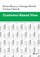 Ebook Customer-Based View di Bruno Busacca, Giuseppe Bertoli, Cristian Chizzoli edito da Egea