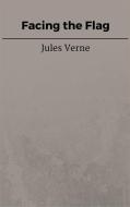 Ebook Facing the Flag di Jules Verne, Jules VERNE edito da Steven Vey