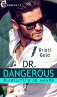 Ebook Dr. Dangerous. Riabilitato ad amare (eLit) di Kristi Gold edito da HaperCollins Italia