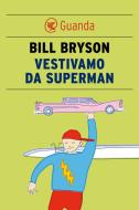 Ebook Vestivamo da Superman di Bill Bryson edito da Guanda