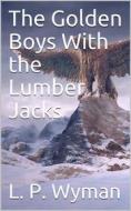 Ebook The Golden Boys With the Lumber Jacks di L. P. Wyman edito da iOnlineShopping.com