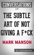 Ebook The Subtle Art of Not Giving a F*ck: A Counterintuitive Approach to Living a Good Life by Mark Manson | Conversation Starters di dailyBooks edito da Daily Books