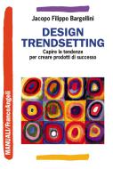 Ebook Design trendsetting. Capire le tendenze per creare prodotti di successo di Jacopo Filippo Bargellini edito da Franco Angeli Edizioni