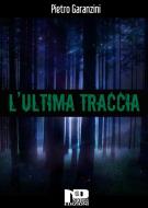 Ebook L&apos;ultima traccia di Pietro Garanzini edito da Nero Press