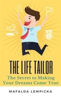 Ebook The Life Tailor: The Secret To Making Your Dreams Come True di Mafalda Lempicka edito da Mafalda Lempicka