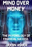 Ebook Mind over Money di Jaxon Asher edito da BookLover