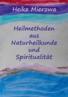 Ebook Heilmethoden aus Naturheilkunde und Spiritualität di Heike Mierzwa edito da Books on Demand