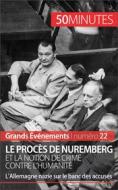 Ebook Le procès de Nuremberg et la notion de crime contre l&apos;humanité di Quentin Convard, 50minutes edito da 50Minutes.fr