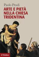 Ebook Arte e pietà nella Chiesa tridentina di Paolo Prodi edito da Società editrice il Mulino, Spa