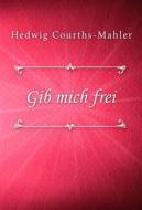 Ebook Gib mich frei di Hedwig Courths-Mahler edito da Classica Libris