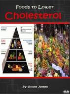 Ebook Foods To Lower Cholesterol di Owen Jones edito da Tektime