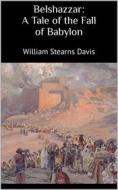 Ebook Belshazzar: A Tale of the Fall of Babylon di Davis William Stearns edito da Skyline