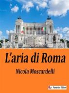 Ebook L&apos;aria di Roma di Nicola Moscardelli edito da Passerino