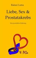 Ebook Liebe, Sex & Prostatakrebs di Rainer Lutra edito da Books on Demand
