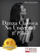 Ebook Danza Classica No Under 40 - El Método di ALINA QUINTANA edito da Bruno Editore