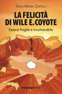 Ebook La felicità di Wile E. Coyote. di Gian Maria Zapelli edito da Franco Angeli Edizioni