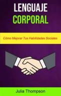Ebook Lenguaje Corporal: Cómo Mejorar Tus Habilidades Sociales di Julia Thompson edito da Julia Thompson