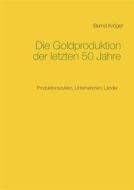 Ebook Die Goldproduktion der letzten 50 Jahre di Bernd Kröger edito da Books on Demand